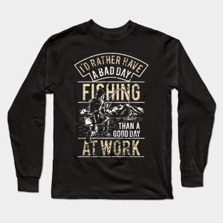 I'd Rather Have A Bad Day Fishing Than A Good Day At Work Long Sleeve T-Shirt